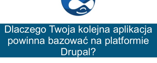 Dlaczego Twoja kolejna aplikacja powinna bazować na platformie Drupal?